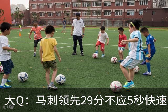 大Q：马刺领先29分不应5秒快速投篮 哈珀砍21分最后却拿不到球